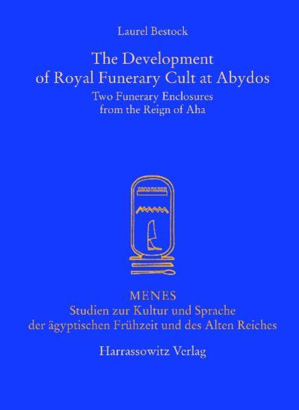 The Development of Royal Funerary Cult at Abydos: Two Funerary Enclosures from the Reign of Aha | Laurel Bestock