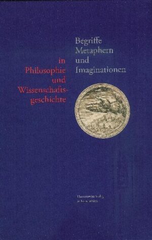 Begriffe, Metaphern und Imaginationen in Philosophie und Wissenschaftsgeschichte | Dirk Werle, Lutz Danneberg, Carlos Spoerhase