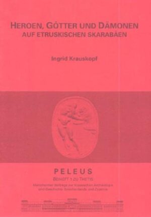 Heroen, Götter und Dämonen auf etruskischen Skarabäen | Ingrid Krauskopf