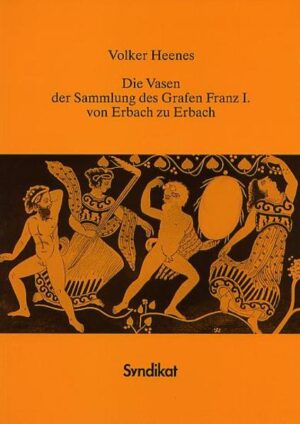 Die Vasen der Sammlung des Grafen Franz I. von Erbach zu Erbach | Volker H. Heenes