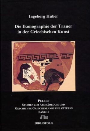 Ikonographie der Trauer in der Griechischen Kunst | Ingeborg Huber