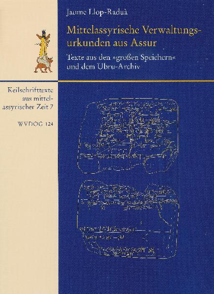 Mittelassyrische Verwaltungsurkunden aus Assur / Texte aus den "großen Speichern" und dem Ubru-Archiv | Jaume Llop-Raduà