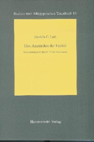 Das Anzünden der Fackel: Untersuchungen zu Spruch 137 des Totenbuches | Daniela C. Luft