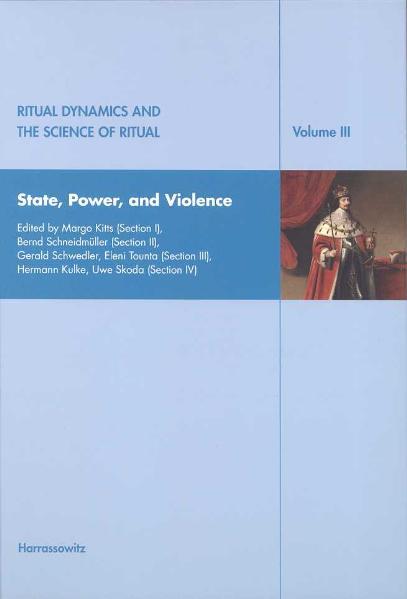 Ritual Dynamics and the Science of Ritual. Volume III: State, Power and Violence: Including an E-Book-Version in PDF-Format on CD-ROM. Edited by Margo Kitts (Section I), Bernd Schneidmüller (Section 2),Gerald Schwedler and Eleni Tounta (Section 3),Hermann Kulke and Uwe Skoda(Section 4) | Axel Michaels