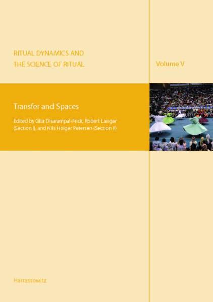 Ritual Dynamics and the Science of Ritual. Volume V: Transfer and Spaces: Including an E-Book version in PDF format on CD. Edited by Gita Dharampal-Frick, Robert Langer (Section I), and Nils Holger Petersen (Section II | Axel Michaels