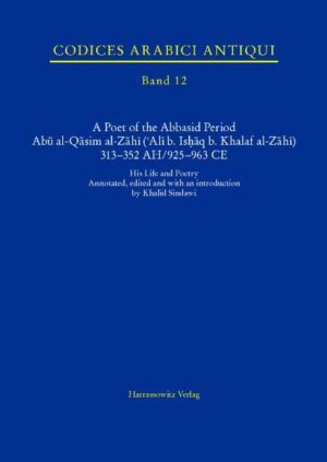 A Poet of the Abbasid Period. Abu al-Qasim al-Zahi ('Ali b. Ishaq b. Khalaf al-Zahi) 313352 AH/925963 CE | Khalid Sindawi