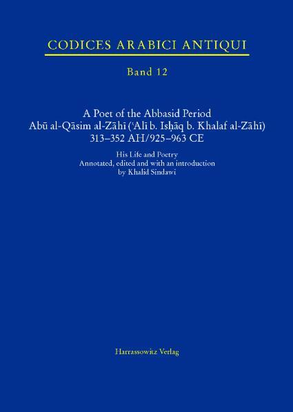 A Poet of the Abbasid Period. Abu al-Qasim al-Zahi ('Ali b. Ishaq b. Khalaf al-Zahi) 313352 AH/925963 CE | Khalid Sindawi