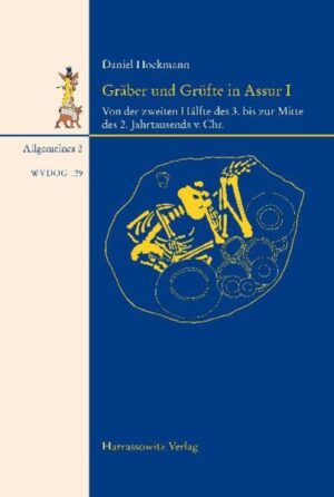 Gräber und Grüfte aus Assur von der zweiten Hälfte des 3. bis zur Mitte des 2. Jahrtausends. v. Chr. | Daniel Hockmann