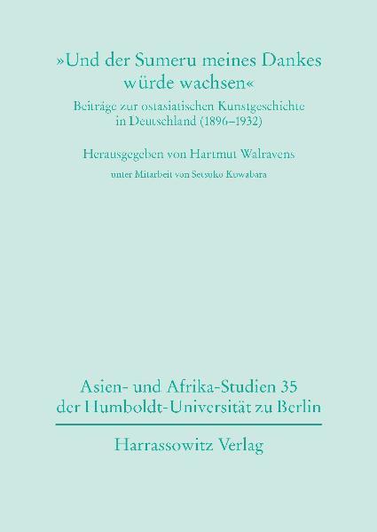'Und der Sumeru meines Dankes würde wachsen' Beiträge zur ostasiatischen Kunstgeschichte in Deutschland (1896-1932 | Hartmut Walravens, Setsuko Kuwabara
