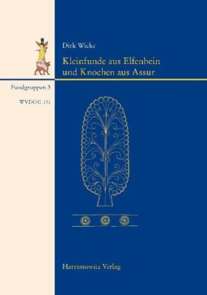 Kleinfunde aus Elfenbein und Knochen aus Assur | Dirk Wicke