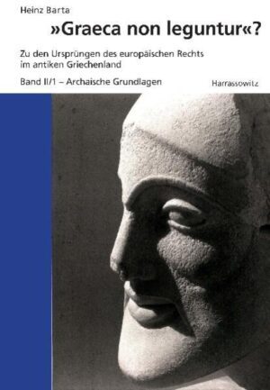 "Graeca non leguntur"?: Zu den Ursprüngen des europäischen Rechts im antiken Griechenland. Band II: Archaische Grundlagen Teil 1 | Heinz Barta