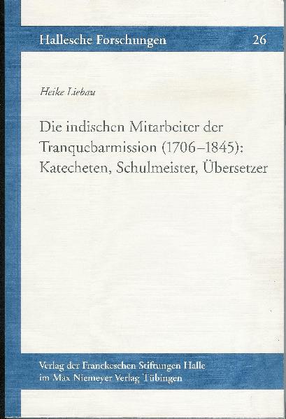 Die indischen Mitarbeiter der Tranquebarmission (1706-1845): Katecheten, Schulmeister, Übersetzer | Heike Liebau