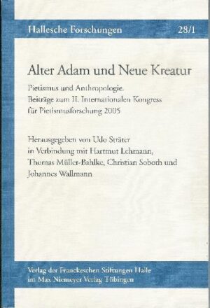 Alter Adam und Neue Kreatur. Pietismus und Anthropologie. Beiträge zum II. Internationalen Kongress für Pietismusforschung 2005 | Udo Sträter