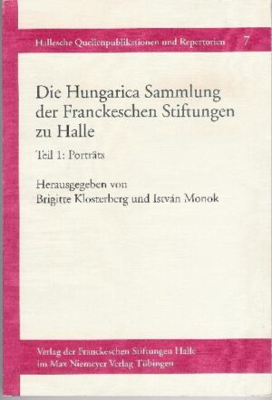 Die Hungarica Sammlung der Franckeschen Stiftungen zu Halle | Attila Verók, Brigitte Klosterberg, Gyöorgy Rózsa, István Monok