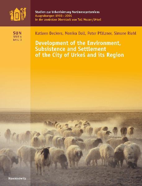 Development of the Environment, Subsistence and Settlement of the City of Urkes and its Region | Peter Pfälzner, Katleen Deckers, Simone Riehl, Monika Doll