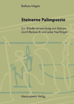 Steinerne Palimpseste: Zur Wiederverwendung von Statuen durch Ramses II. und seine Nachfolger | Barbara Magen