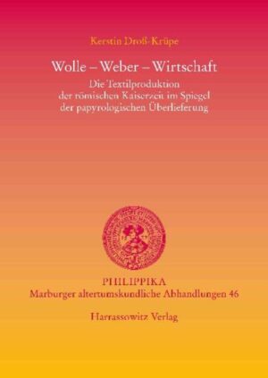 Wolle - Weber - Wirtschaft: Die Textilproduktion der römischen Kaiserzeit im Spiegel der papyrologischen Überlieferung | Kerstin Droß-Krüpe