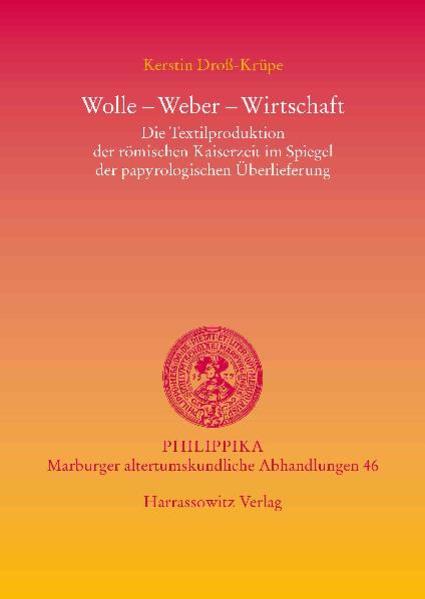 Wolle - Weber - Wirtschaft: Die Textilproduktion der römischen Kaiserzeit im Spiegel der papyrologischen Überlieferung | Kerstin Droß-Krüpe