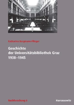 Geschichte der Universitätsbibliothek Graz 1938-1945 | Katharina Bergmann-Pfleger