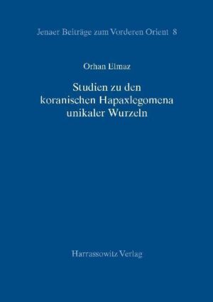 Studien zu den koranischen Hapaxlegomena unikaler Wurzeln | Orhan Elmaz