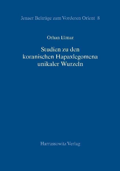 Studien zu den koranischen Hapaxlegomena unikaler Wurzeln | Orhan Elmaz