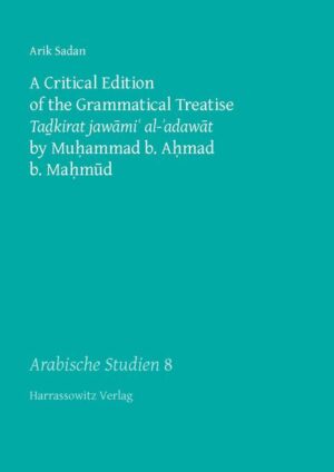 A Critical Edition of the Grammatical Treatise Tadkirat jawami' al-'adawat by Muhammad b. Ahmad b. Mahmud | Arik Sadan