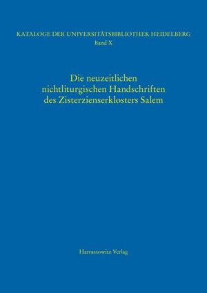 Kataloge der Universitätsbibliothek Heidelberg / Die neuzeitlichen nichtliturgischen Handschriften des Zisterzienserklosters Salem | Uli Steiger