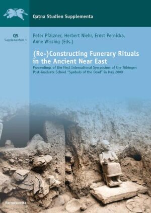 (Re-)Constructing Funerary Rituals in the Ancient Near East | Ernst Pernicka, Peter Pfälzner, Anne Wissing, Herbert Niehr