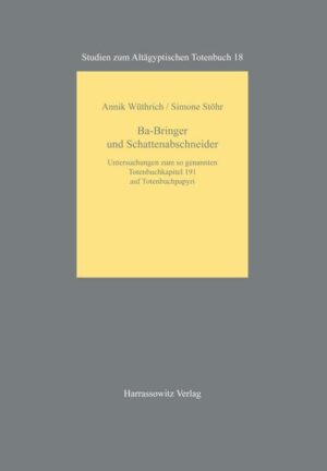 Ba-Bringer und Schattenabschneider: Untersuchungen zum so genannten Totenbuchkapitel 191 auf Totenbuchpapyri | Annik Wüthrich