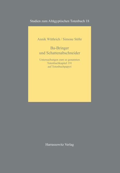 Ba-Bringer und Schattenabschneider: Untersuchungen zum so genannten Totenbuchkapitel 191 auf Totenbuchpapyri | Annik Wüthrich