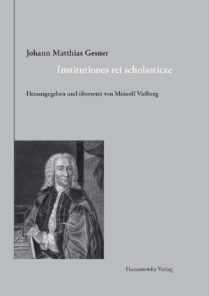 Johann Matthias Gesner (16911761). Institutiones rei scholasticae  Leitfaden für das Unterrichtswesen | Meinolf Vielberg