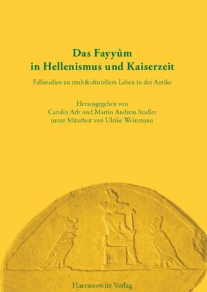 Das Fayyûm in Hellenismus und Kaiserzeit | Carolin Arlt, Martin Andreas Stadler