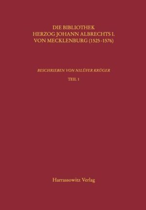 Kataloge der Universitätsbibliothek Rostock / Die Bibliothek Herzog Johann Albrechts I. von Mecklenburg (1525-1576) | Nilüfer Krüger
