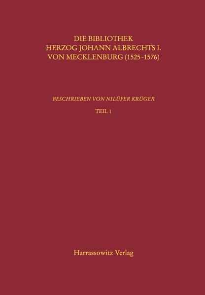 Kataloge der Universitätsbibliothek Rostock / Die Bibliothek Herzog Johann Albrechts I. von Mecklenburg (1525-1576) | Nilüfer Krüger