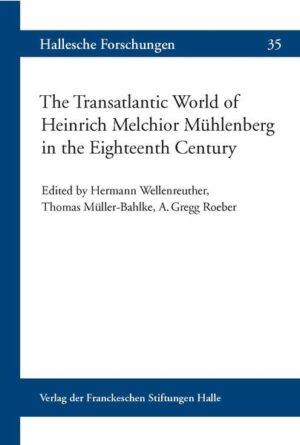 The Transatlantic World of Heinrich Melchior Mühlenberg in the Eighteenth Century | A. Gregg Roeber, Hermann Wellenreuther, Thomas Müller-Bahlke