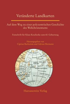 Veränderte Landkarten: Auf dem Weg zu einer polyzentrischen Geschichte des Weltchristentums | Ciprian Burlacioiu, Adrian Hermann