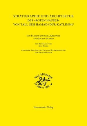 Stratigraphie und Architektur des 'Roten Hauses' von Tall ?H Hamad / Dur-Katlimmu | Florian Janoscha Kreppner, Jochen Schmid