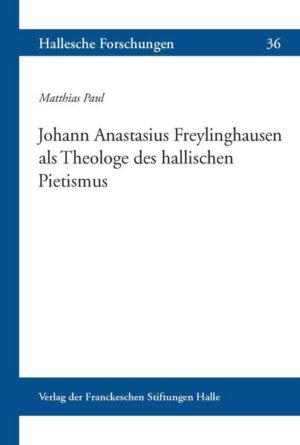 Johann Anastasius Freylinghausen als Theologe des hallischen Pietismus | Bundesamt für magische Wesen