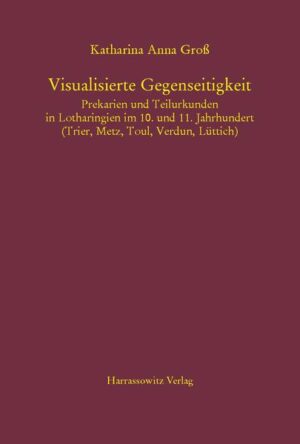 Visualisierte Gegenseitigkeit. Prekarien und Teilurkunden in Lotharingien im 10. und 11. Jahrhundert | Bundesamt für magische Wesen