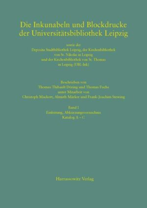 Die Inkunabeln und Blockdrucke der Universitätsbibliothek Leipzig sowie der Deposita Stadtbibliothek Leipzig
