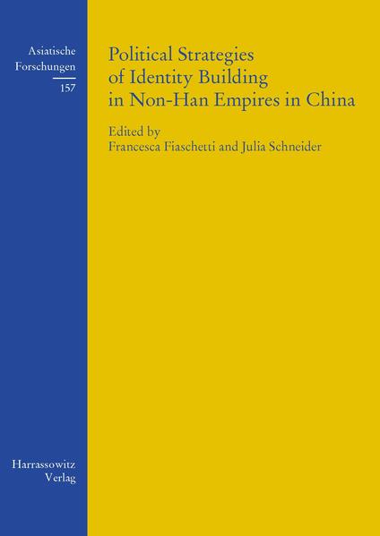 Political Strategies of Identity Building in Non-Han Empires in China | Francesca Fiaschetti, Julia Schneider