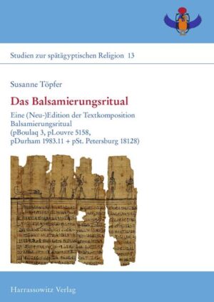 Das Balsamierungsritual: Eine (Neu-)Edition der Textkomposition Balsamierungsritual(pBoulaq 3, pLouvre 5158, pDurham 1983.11 + pSt. Petersburg 18128) | Susanne Töpfer