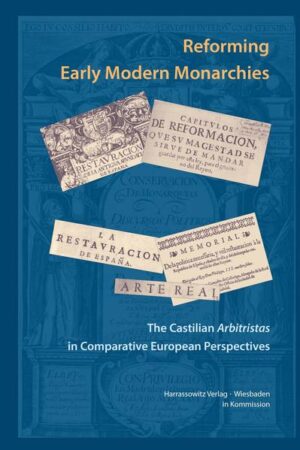 Reforming Early Modern Monarchies. The Castilian Arbitristas in Comparative European Perspectives | Sina Rauschenbach, Christian Windler