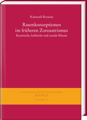 Raumkonzeptionen im früheren Zoroastrismus: Kosmische, kultische und soziale Räume | Kianoosh Rezania