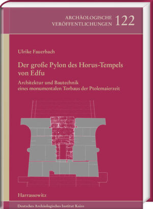 Der große Pylon des Horus-Tempels von Edfu: Architektur und Bautechnik eines monumentalen Torbaus der Ptolemaierzeit | Ulrike Fauerbach