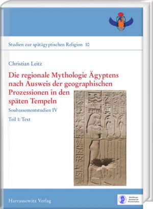 Die regionale Mythologie Ägyptens nach Ausweis der geographischen Prozessionen in den späten Tempeln: Soubassementstudien IV | Christian Leitz