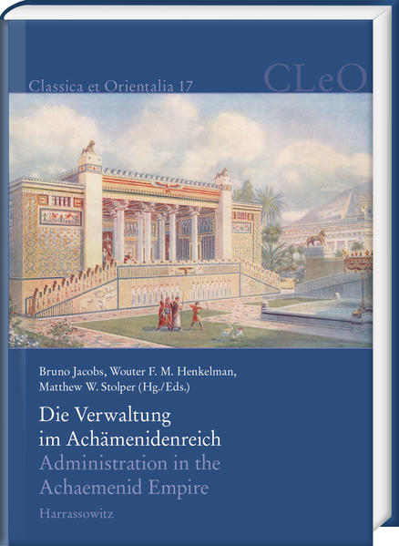 Die Verwaltung im Achämenidenreich  Imperiale Muster und Strukturen. Administration in the Achaemenid Empire  Tracing the Imperial Signature | Matthew W. Stolper, Bruno Jacobs, Wouter F. M. Henkelman