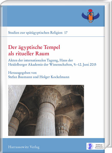 Der ägyptische Tempel als ritueller Raum: Theologie und Kult in ihrer architektonischen und ideellen Dimension. Akten der internationalen Tagung, Haus der Heidelberger Akademie der Wissenschaften. 9.-12. Juni 2015 | Stefan Baumann