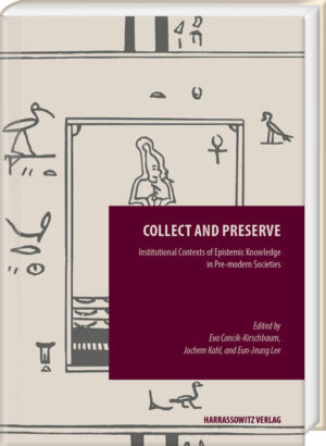Collect and Preserve: Institutional Contexts of Epistemic Knowledge in Pre-modern Societies | Eun-Jung Lee, Eva Cancik-Kirschbaum, Jochem Kahl