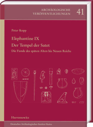 Elephantine IX. Der Tempel der Satet: Die Funde des späten Alten bis Neuen Reichs | Peter Kopp